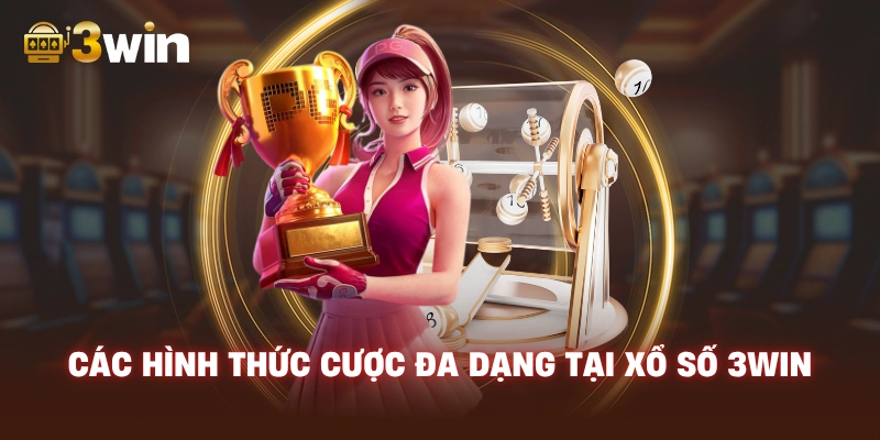 Các Hình Thức Cược Đa Dạng Tại XỔ SỐ 3WIN