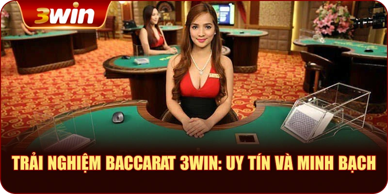 Trải Nghiệm Baccarat 3WIN: Uy Tín và Minh Bạch