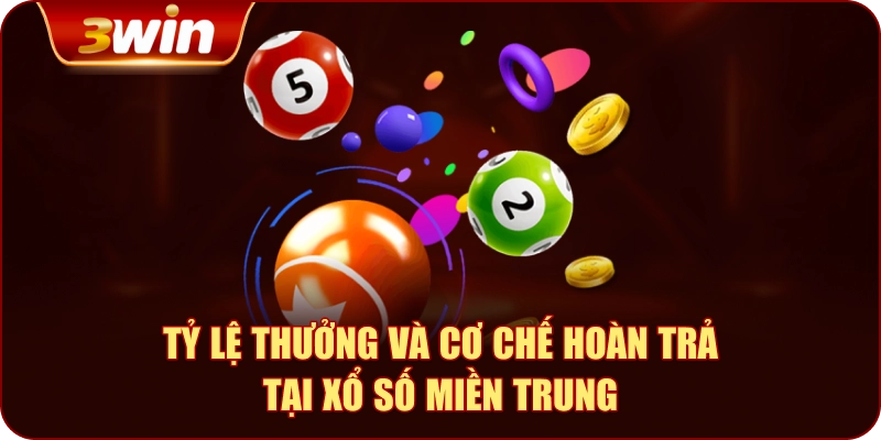 Tỷ Lệ Thưởng và Cơ Chế Hoàn Trả Tại Xổ Số Miền Trung